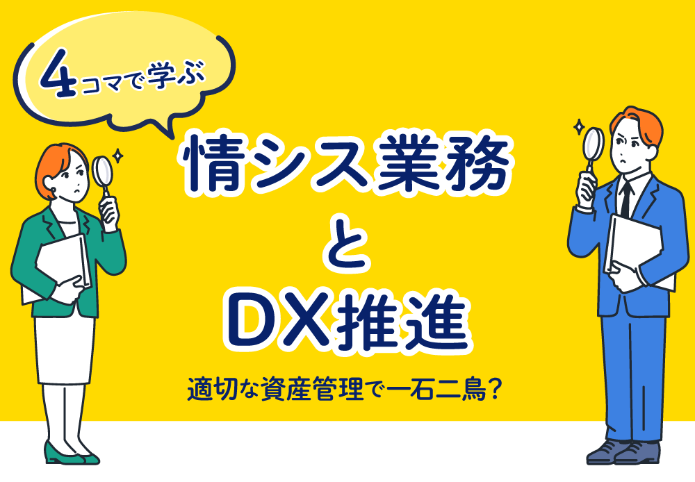 【4コマで学ぶ】情シス業務とDX推進　適切な資産管理で一石二鳥？