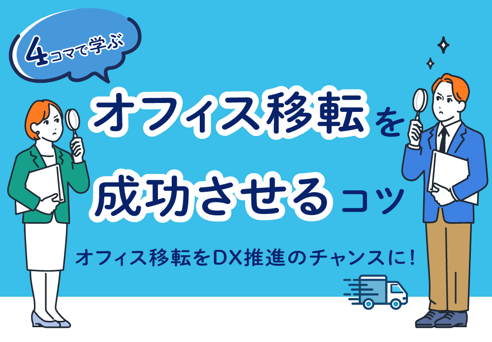 【4コマで学ぶ】オフィス移転を成功させるコツ　オフィス移転をDX推進のチャンスに！