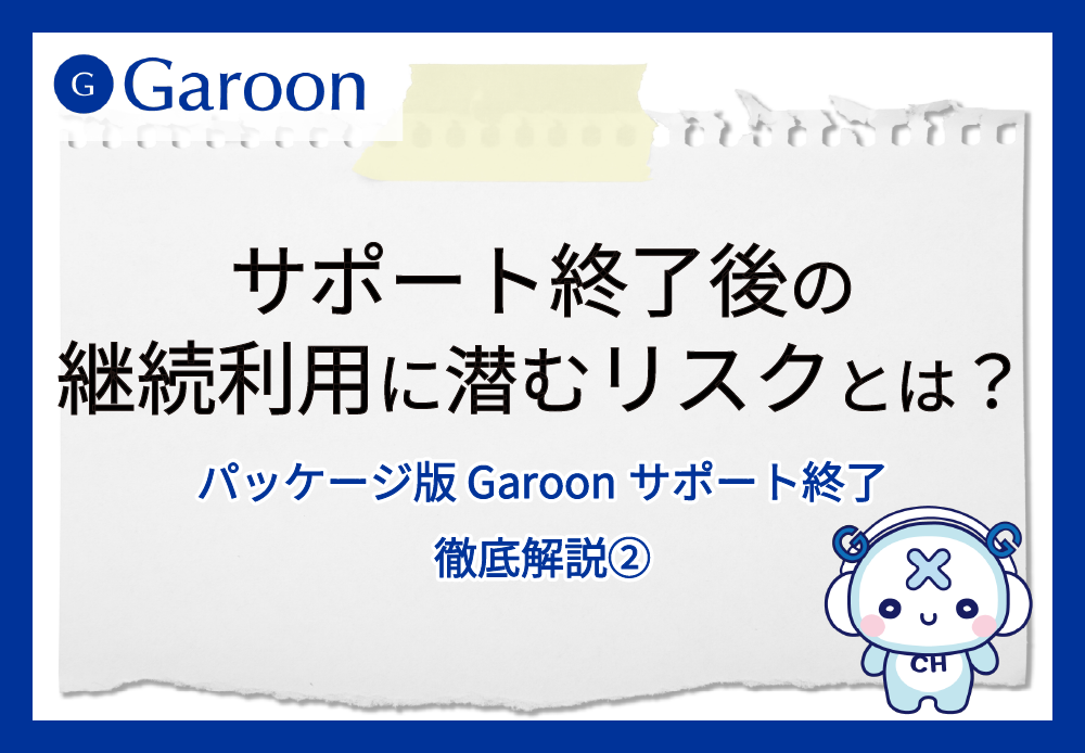 【パッケージ版 Garoonサポート終了 徹底解説②】サポート終了後の継続利用に潜むリスクとは？