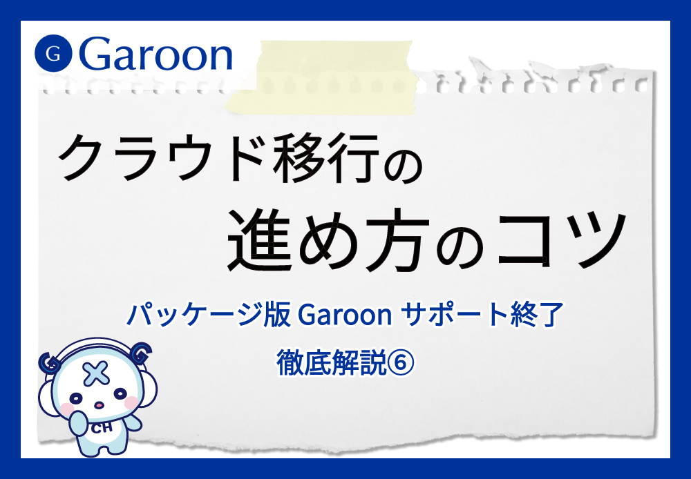 【パッケージ版 Garoonサポート終了 徹底解説⑥】クラウド移行の進め方のコツ