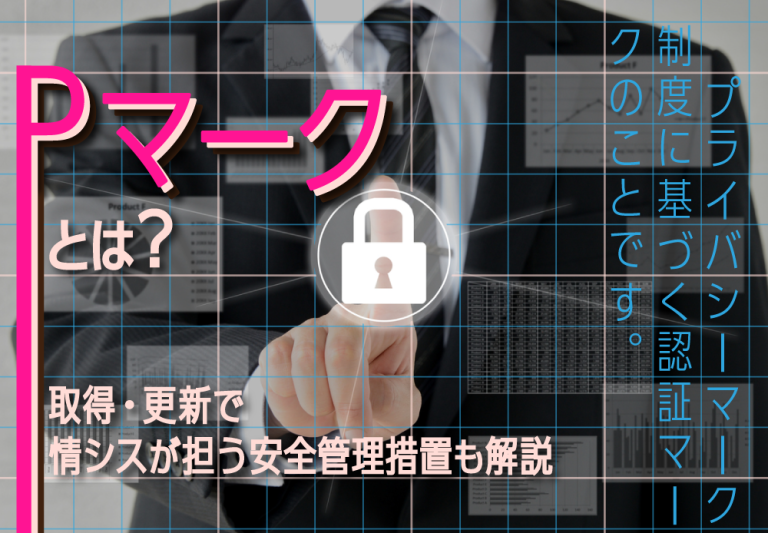 Pマークとは？取得・更新で情シスが担う安全管理措置も解説