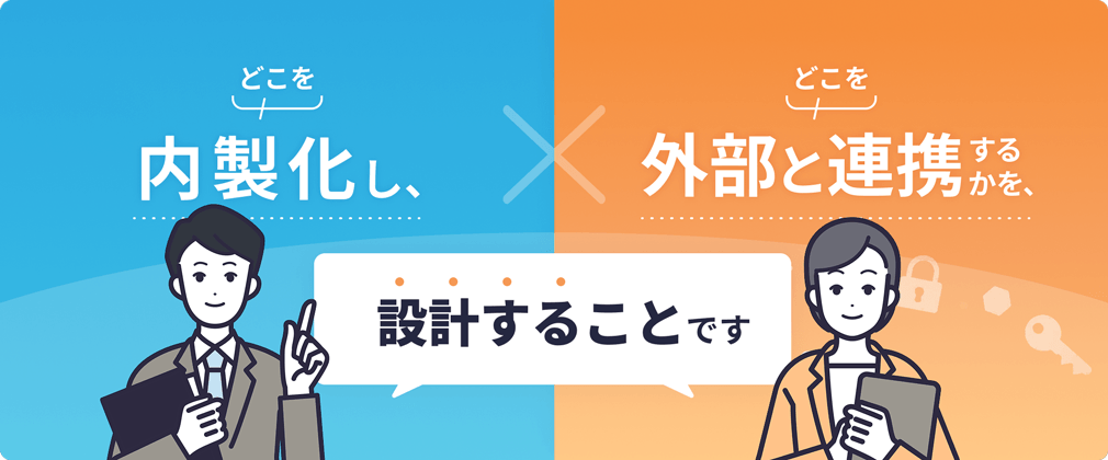 どこを内製化し、どこを外部と連携するかを、設計することです