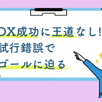 DX成功に王道なし！　試行錯誤でゴールに迫る