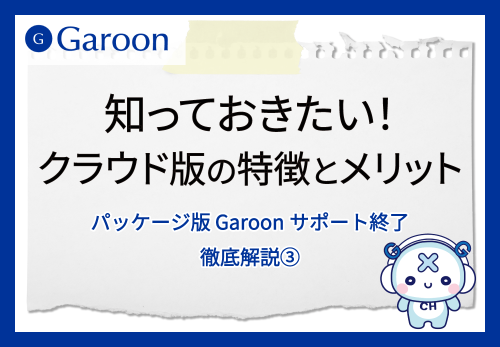 知っておきたい！クラウド版の特徴とメリット パッケージ版 Garoon サポート終了徹底解説③