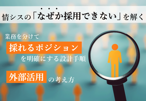 情シスの「なぜか採用できない」を解く：業務を分けて“採れるポジション”を明確にする設計手順と外部活用の考え方