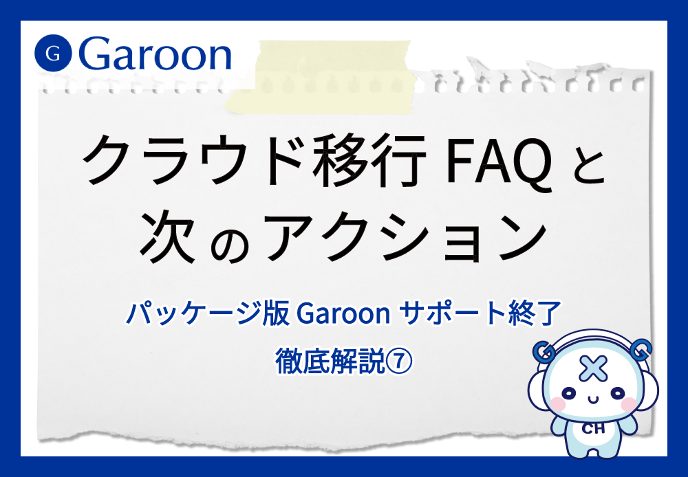 【パッケージ版 Garoonサポート終了 徹底解説⑦】クラウド移行FAQと次のアクション